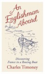 An Englishman Aboard: Discovering France in a Rowing Boat - Charles Timoney