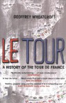 Le Tour: A History of the Tour de France, 1903 -- 2003 - Geoffrey Wheatcroft