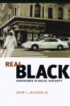 Real Black: Adventures in Racial Sincerity - John L. Jackson Jr.