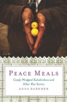 Peace Meals: Candy-Wrapped Kalashnikovs and Other War Stories - Anna Badkhen