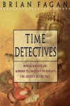 Time Detectives: How Archaeologists Use Technology to Recapture the Past - Brian M. Fagan