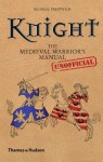 Knight: The Medieval Warrior's (Unofficial) Manual - Michael Prestwich