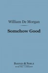 Somehow Good (Barnes & Noble Digital Library) - William De Morgan