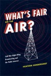 What's Fair on the Air?: Cold War Right-Wing Broadcasting and the Public Interest - Heather Hendershot