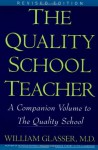 The Quality School Teacher: A Companion Volume to The Quality School - M.D. William Glasser