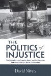 The Politics of Injustice: The Kennedys, the Freedom Rides, and the Electoral Consequences of a Moral Compromise - David Niven