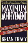 Maximum Achievement: Strategies and Skills that Will Unlock Your Hidden Powers to Succeed - Brian Tracy