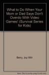 What to Do When You Mom or Days Says Don't Overdo With Video Games (The Survival Series for Kids) - Joy Berry