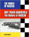 Dirt Track Daredevils: The History of NASCAR - Bob Woods