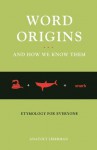 Word Origins And How We Know Them: Etymology for Everyone - Anatoly Liberman