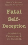 Fatal Self-Deception: Slaveholding Paternalism in the Old South - Eugene D. Genovese, Elizabeth Fox-Genovese