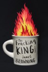 The Fracking King: A Novel - James Browning