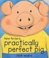 How To Be A Practically Perfect Pig - Nick Ward