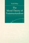 The Moral Theory of Poststructuralism - Todd May