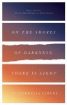 On the Shores of Darkness, There Is Light: A Novel - Cordelia Strube