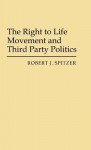 The Right to Life Movement and Third Party Politics. - Robert J. Spitzer