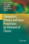 Computers, Privacy And Data Protection: An Element Of Choice - Serge Gutwirth, Yves Poullet, Paul De Hert, Ronald Leenes