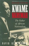 Kwame Nkrumah: The Father of African Nationalism - David Birmingham