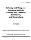 Training Circular Tc 7-21.10 Infantry and Weapons Company Guide to Training AIDS, Devices, Simulators, and Simulations July 2009 - United States Government Us Army