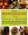 From Warehouse to Your House: More Than 250 Simple, Spectacular Recipes to Cook, Store, and Share When You Buy in Quantity - Sally Sampson