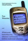 Szybko, mobilnie, skrótowo czyli właściwości komunikacyjne, tekstowe i stylistyczne krótkiej wiadomości tekstowej. - Ewa Wolańska