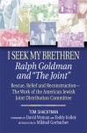 I Seek My Brethren: Ralph Goldman and "The Joint": Rescue, Relief and Reconstruction--The Work of the American Jewish Joint Distribution Committee - Tom Shachtman, Teddy Kollek, Tom Shactman, David S. Wyman, T. Shactman, Mikhail Gorbachev