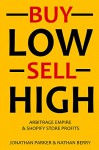 BUY LOW & SELL HIGH (2 in 1 e-commerce Bundle): Arbitrage Empire & Shopify Store Profits - Jonathan Parker, Nathan Berry