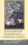 International Mobility in the Military Orders (Twelfth to Fifteenth Centuries): Travelling on Christ's Business - Jochen Burgtorf, Jochen Burgtorf, Theresa Vann, Luis García, Elena Bellomo, Maria Cunha Alegre, Alain Demurger, Pierre Bonneaud, Judith Bronstein, Alan Forey, Zsolt Hunyadi, Kay Jankrift, Philippe Josserand, Jürgen Sarnowsky, Kalus von Eickels, Axel Ehlers