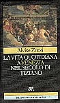 La vita quotidiana a Venezia nel secolo di Tiziano - Alvise Zorzi