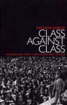 Class Against Class: The Communist Party in Britain Between the Wars - Matthew Worley