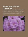 Animateur de Radio Qu B Cois: Jacques Desrosiers, Andr Arthur, Andr Paill , D Sir Aerts, Liste Des Animateurs de Radio Qu B Cois - Source Wikipedia