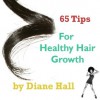 65 Tips for Healthy Hair Growth - Diane Hall