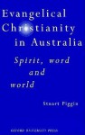 Evangelical Christianity In Australia: Spirit, Word And World - Stuart Piggin