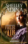Fields of Air: A steampunk adventure novel (Magnificent Devices Book 10) - Shelley Adina