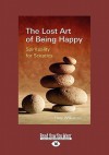 The Lost Art of Being Happy: Spirituality for Sceptics (Large Print 16pt) - Tony Wilkinson