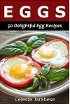 Egg Recipes: 50 Delightful Recipes for Your Everyday Meals - Celeste Jarabese, Content Arcade Publishing