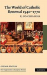 The World of Catholic Renewal, 1540 1770 - R. Po-chia Hsia