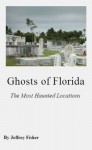 Ghosts of Florida: The Most Haunted Locations - Jeffrey Fisher