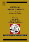 Chemical Product Design: Towards a Perspective Through Case Studies: Towards a Perspective Through Case Studies - Rafiqul Gani, Ka M Ng, Kim Dam-Johansen