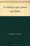 A criança que pensa em fadas (Portuguese Edition) - Fernando Pessoa, Alberto Caeiro