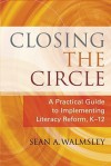 Closing the Circle: A Practical Guide to Implementing Literacy Reform, K-12 - Sean A. Walmsley