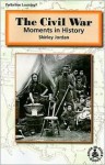 The Civil War: Moments in History - Shirley Jordan