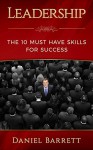 Leadership:The 10 Must Have Skills for Success (Business Skills, Influence, Persuasion, lntelligence, Communication Skills) - Daniel Barrett