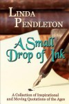 A Small Drop of Ink: A Collection of Inspirational and Moving Quotations of the Ages - Linda Pendleton