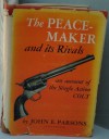 The Peacemaker and its rivals;: An account of the single action Colt - J. E Parsons