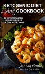 Ketogenic Diet: Living Cookbook - 50 Mediterranean Inspired Recipes for Fast Weight Loss (Ketogenic Diet For Beginners, Low Carb, High Fat, Greek, Italian Cookbook) - Jeremy Stone