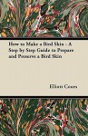 How to Make a Bird Skin - A Step by Step Guide to Prepare and Preserve a Bird Skin - Elliott Coues
