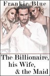 The Billionaire, his Wife, & the Maid: Wealthy Couple Seeks Fertile Playmate MFF Threesome Erotic Romance - Frankie Blue