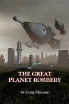 The Great Planet Robbery - Craig DiLouie