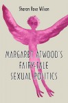 Margaret Atwood's Fairy-Tale Sexual Politics - Sharon Wilson